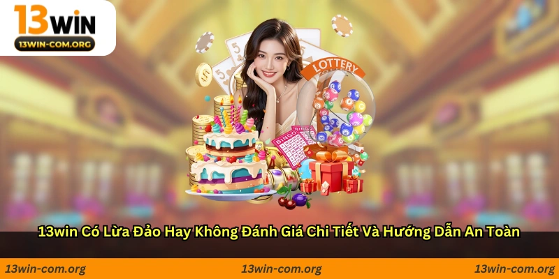 13win có lừa đảo hay không? Đánh giá chi tiết và hướng dẫn an toàn