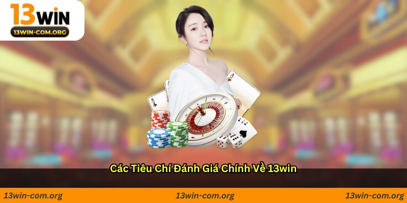 Các tiêu chí đánh giá chính về 13win