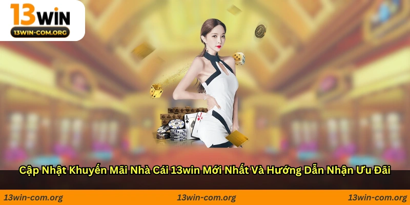Cập nhật khuyến mãi nhà cái 13win mới nhất và hướng dẫn nhận ưu đãi