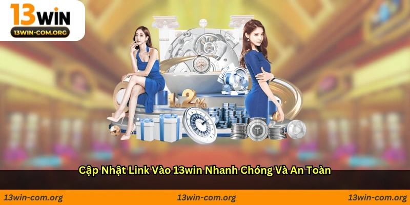 Cập nhật link vào 13win nhanh chóng và an toàn