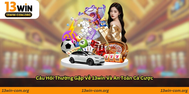 Câu hỏi thường gặp về 13win và an toàn cá cược