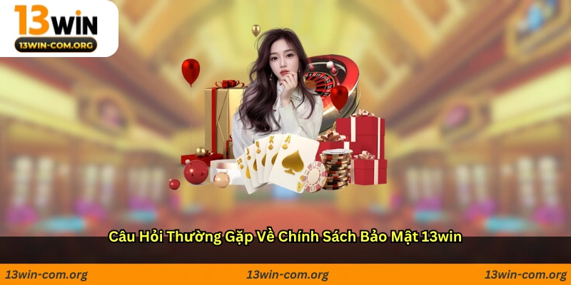 Câu hỏi thường gặp về chính sách bảo mật 13win
