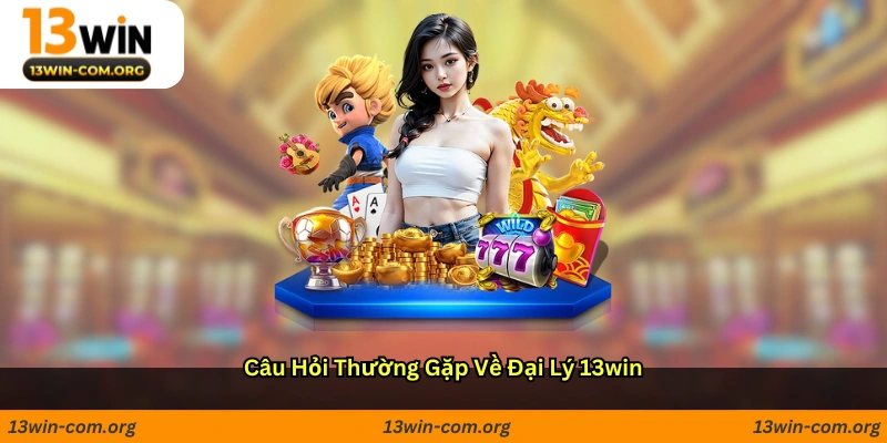 Câu hỏi thường gặp về đại lý 13win