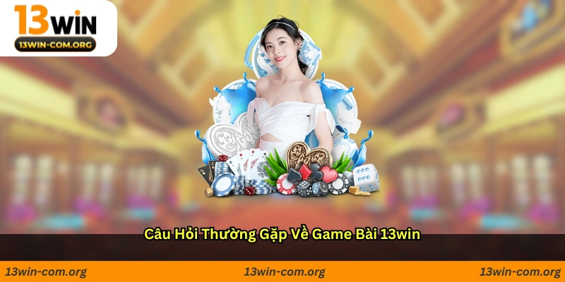Câu hỏi thường gặp về game bài 13win