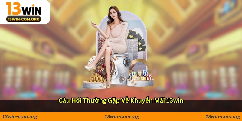 Câu hỏi thường gặp về khuyến mãi 13win