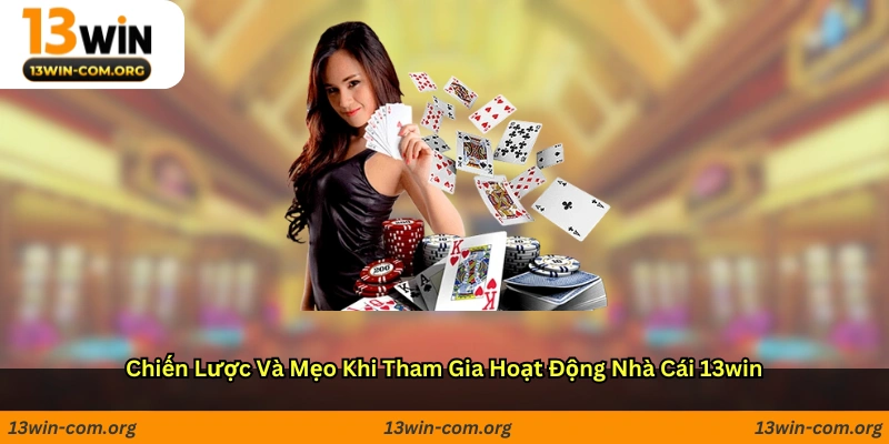 Chiến lược và mẹo khi tham gia hoạt động nhà cái 13win