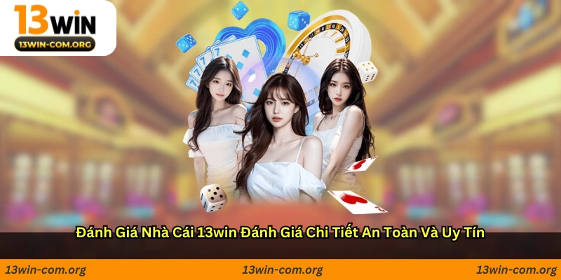 Đánh Giá Nhà Cái 13win - Đánh Giá Chi Tiết, An Toàn Và Uy Tín