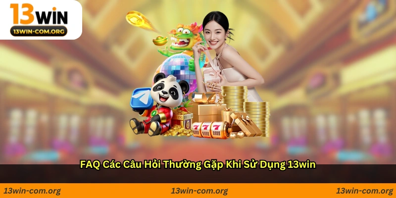 FAQ - Các Câu Hỏi Thường Gặp Khi Sử Dụng 13win