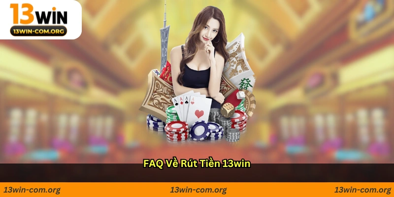 FAQ về rút tiền 13win