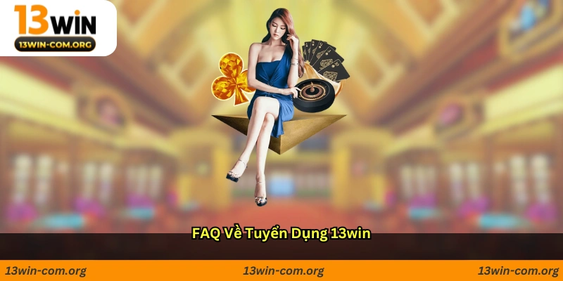 FAQ về tuyển dụng 13win