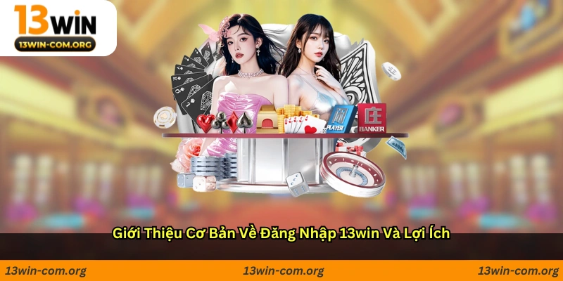 Giới thiệu cơ bản về đăng nhập 13win và lợi ích