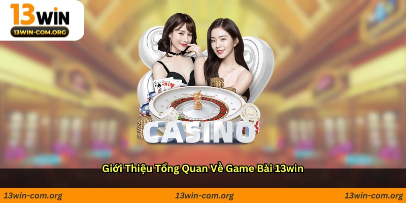 Giới thiệu tổng quan về game bài 13win