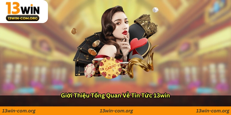 Giới Thiệu Tổng Quan Về Tin Tức 13win