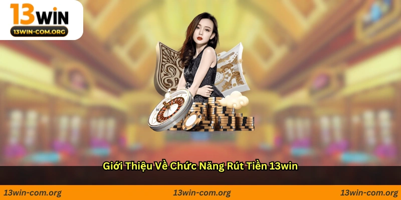 Giới thiệu về chức năng rút tiền 13win