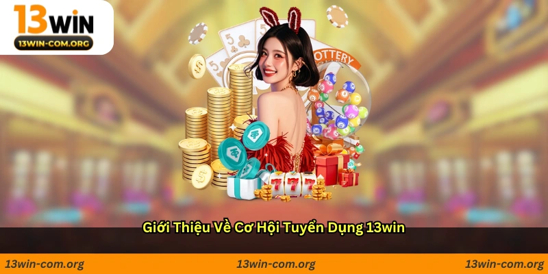 Giới thiệu về cơ hội tuyển dụng 13win