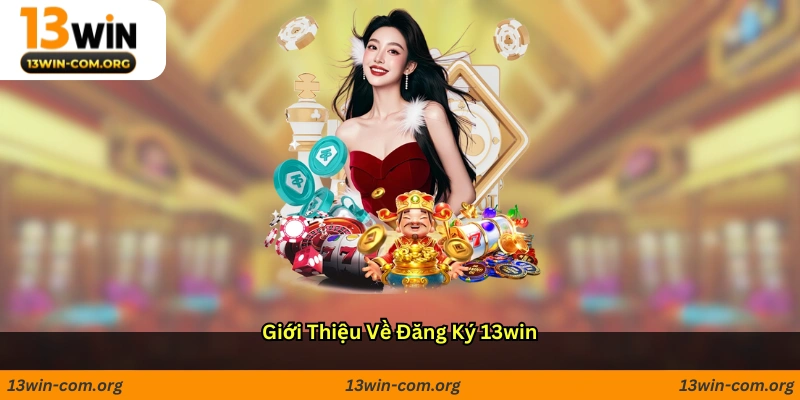 Giới thiệu về đăng ký 13win