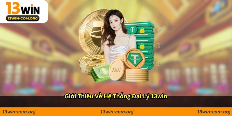 Giới thiệu về hệ thống đại lý 13win