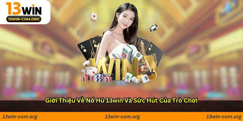 Giới thiệu về nổ hũ 13win và sức hút của trò chơi