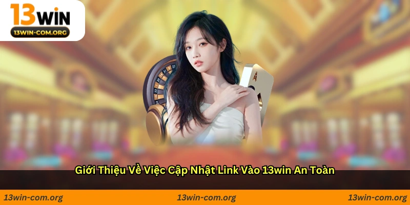 Giới thiệu về việc cập nhật link vào 13win an toàn