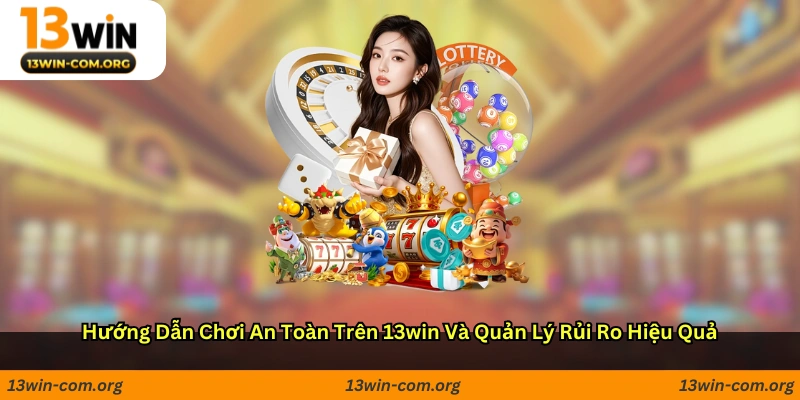 Hướng dẫn chơi an toàn trên 13win và quản lý rủi ro hiệu quả