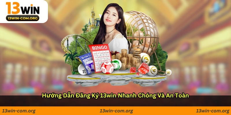 Hướng Dẫn Đăng Ký 13win Nhanh Chóng và An Toàn