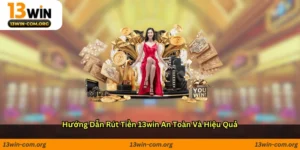 Hướng dẫn rút tiền 13win an toàn và hiệu quả