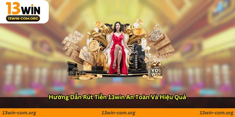 Hướng dẫn rút tiền 13win an toàn và hiệu quả