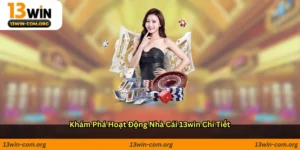Khám phá hoạt động nhà cái 13win chi tiết