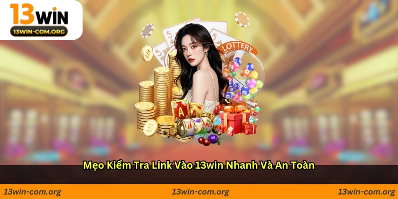 Mẹo kiểm tra link vào 13win nhanh và an toàn