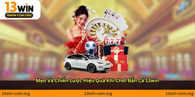 Mẹo và chiến lược hiệu quả khi chơi bắn cá 13win
