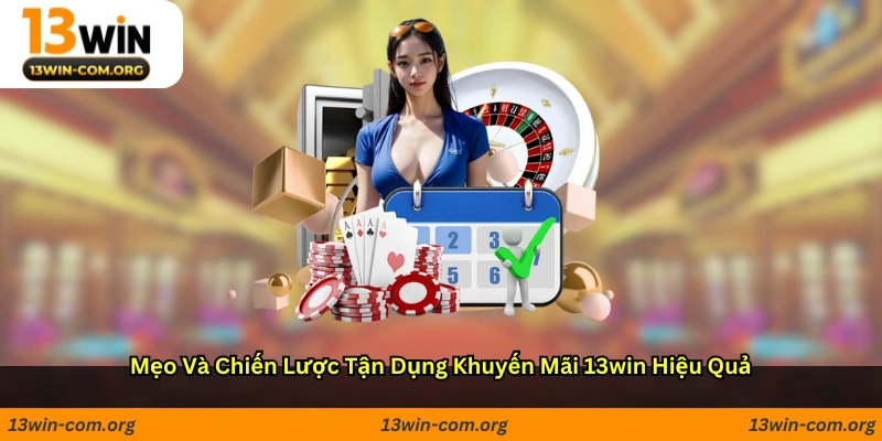 Mẹo và chiến lược tận dụng khuyến mãi 13win hiệu quả