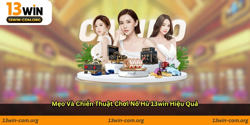 Mẹo và chiến thuật chơi nổ hũ 13win hiệu quả