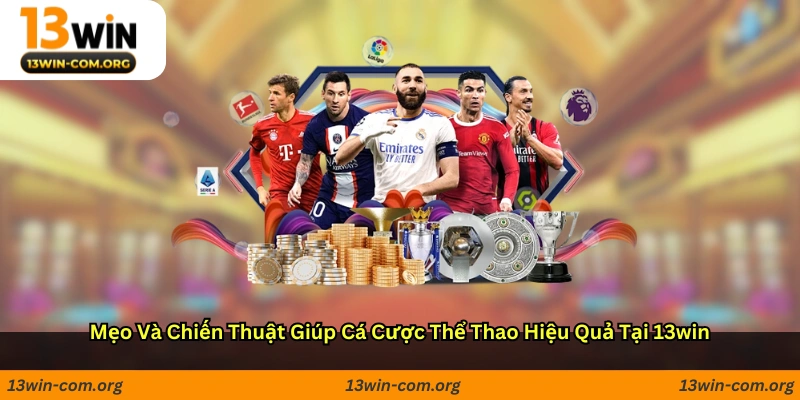 Mẹo và chiến thuật giúp cá cược thể thao hiệu quả tại 13win