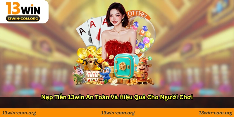 Nạp tiền 13win an toàn và hiệu quả cho người chơi