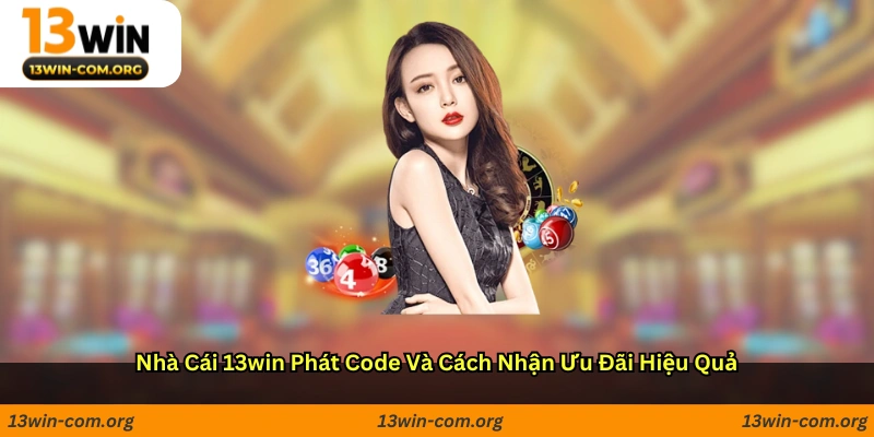 Nhà cái 13win phát code và cách nhận ưu đãi hiệu quả
