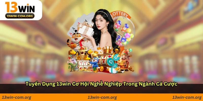 Tuyển dụng 13win: Cơ hội nghề nghiệp trong ngành cá cược